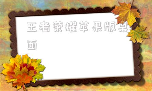 王者荣耀苹果版桌面苹果手机桌面找不到王者荣耀