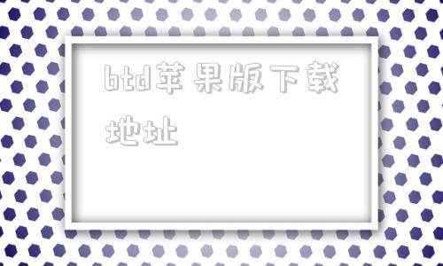 btd苹果版下载地址btok官网苹果版下载
